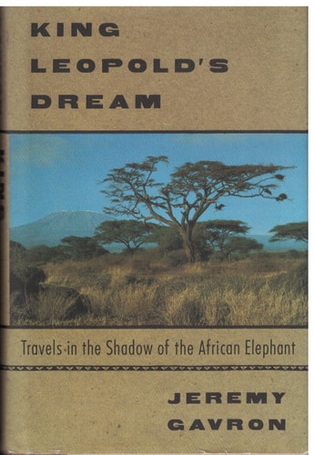 KING LEOPOLD'S DREAM: Travels in the Shadow of the African Elephant