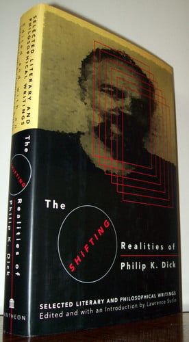 The Shifting Realities of Philip K. Dick : Selected Literary and Philosophical Writings