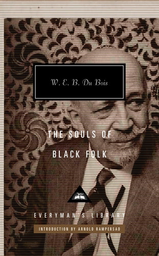 The Souls of Black Folk: Introduction by Arnold Rampersad (Everyman's Library Classics Series)