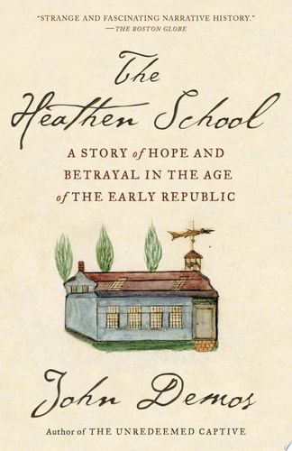 The Heathen School A Story of Hope and Betrayal in the Age of the Early Republic