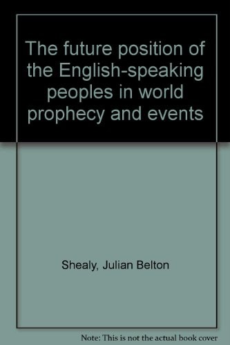 The Future Position of the English-speaking Peoples in World Prophecy and Events