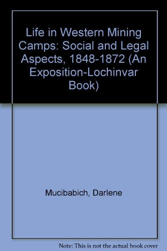 Life in Western Mining Camps Social and Legal Aspects, 1848-1872
