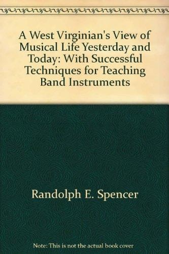 A West Virginian's View of Musical Life Yesterday and Today With Successful Techniques for Teaching Band Instruments