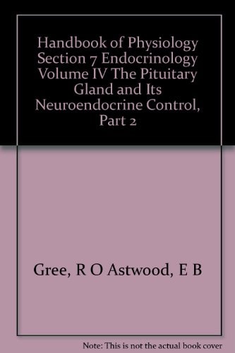Handbook of physiology a critical, comprehensive presentation of physiological knowledge and concepts. Endocrinology / section editors: Roy O. Greep, Edwin B. Astwood. The pituitary gland and its neuroendocrine control / volume editors: Ernst Knobil, Wilbur H. Sawyer