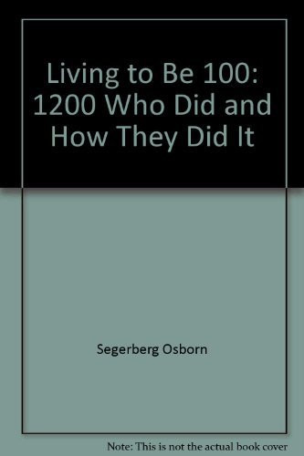 Living To Be 100: 1,200 Who Did and How They Did It
