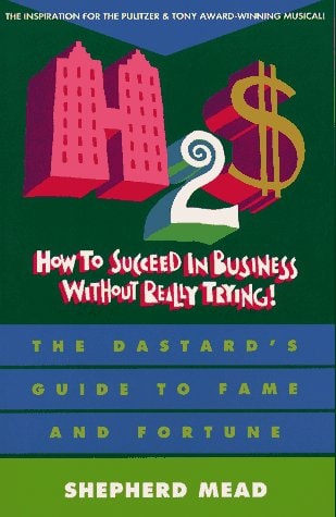 How to Succeed in Business Without Really Trying The Dastard's Guide to Fame and Fortune