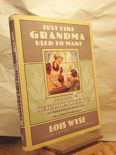 Just Like Grandma Used to Make More Than 170 Heirloom Recipes for Remembered Tastes and Cherished Traditions