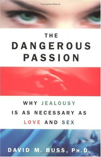 The Dangerous Passion: Why Jealousy Is as Necessary as Love and Sex
