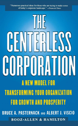 The Centerless Corporation A New Model for Transforming Your Organization for Growth and Prosperity