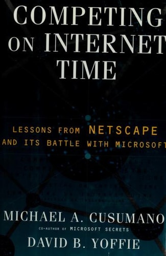 Competing on Internet Time: Lessons From Netscape & Its Battle with Microsoft