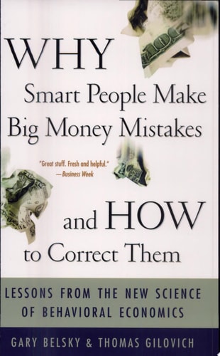Why Smart People Make Big Money Mistakes--and how to Correct Them Lessons from the New Science of Behavioral Economics