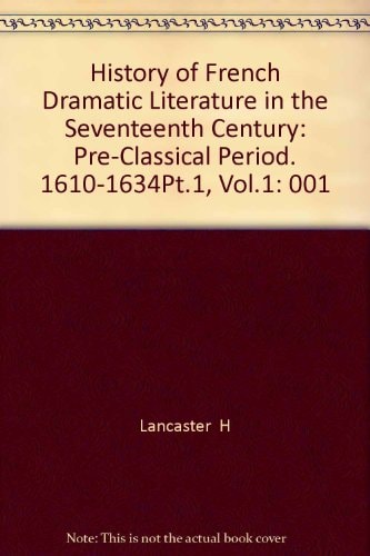 A History of French Dramatic Literature in the Seventeenth Century Pre-classical period, 1610-1634