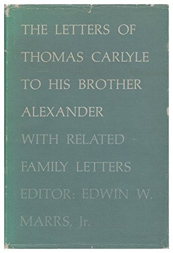 The Letters of Thomas Carlyle to His Brother Alexander, with Related Family Letters. Edited by Edwin W. Marrs, Jr