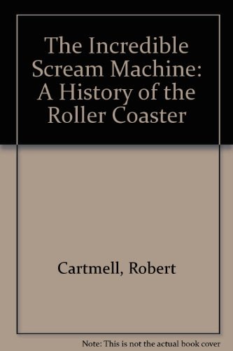 The Incredible Scream Machine: A History of the Roller Coaster