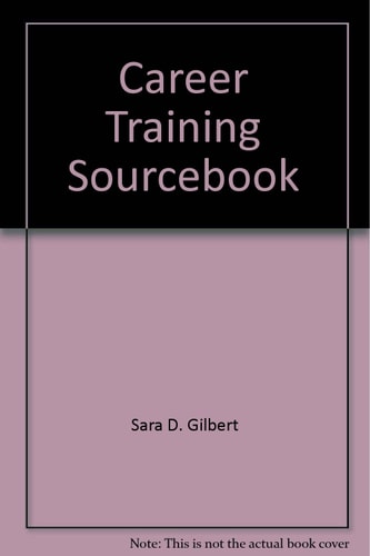 The Career Training Sourcebook Where to Get Free, Low-Cost, & Salaried Job Training