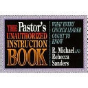 The Pastor's Unauthorized Instruction Book What Every Church Leader Ought to Know