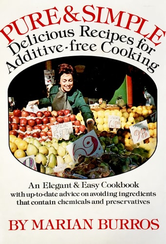 Pure & Simple Delicious Recipes for Additive-free Cooking : an Elegant & Easy Cookbook with Up-to-date Advice on Avoiding Ingredients that Contain Chemicals & Preservatives