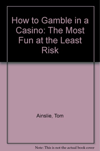 How to Gamble in a Casino The Most Fun at the Least Risk