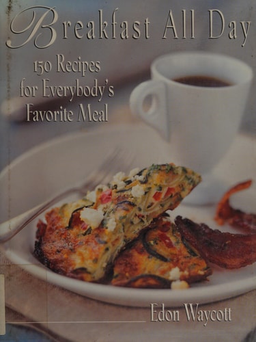Breakfast All Day 150 Recipes For Everybody's Favorite Meal
