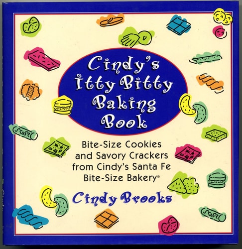 Cindy's Itty Bitty Baking Book Bite-size Cookies and Savory Crackers from Cindy's Santa Fe Bite-Size Bakery