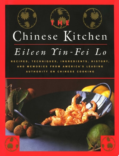The Chinese Kitchen Recipes, Techniques, Ingredients, History, And Memories From America's Leading Authority On Chinese Cooking