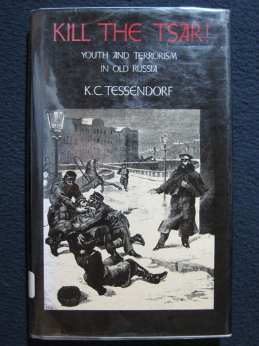 Kill the Tsar: Youth and Terrorism in Old Russia