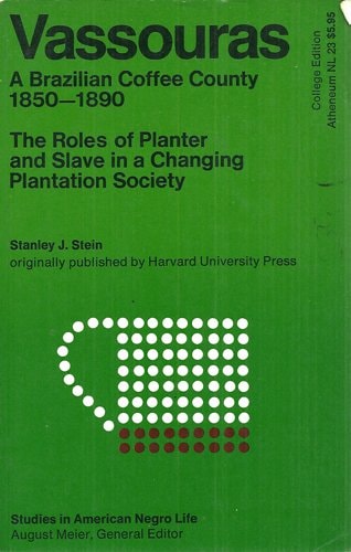 Vassouras A Brazilian Coffee County, 1850 - 1900 ; the Roles of Planter and Slave in a Changing Plantation Society