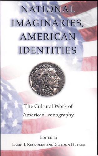 National Imaginaries, American Identities The Cultural Work of American Iconography