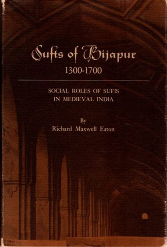 The Sufis of Bijapur, 1300-1700: Social Roles of Sufis in Medieval India (Princeton Legacy Library, 1236)