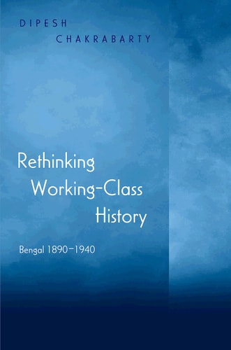 Rethinking Working-class History Bengal, 1890-1940