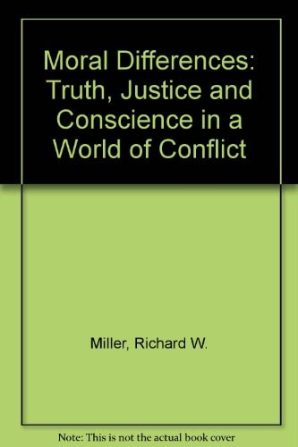 Moral Differences Truth, Justice, and Conscience in a World of Conflict
