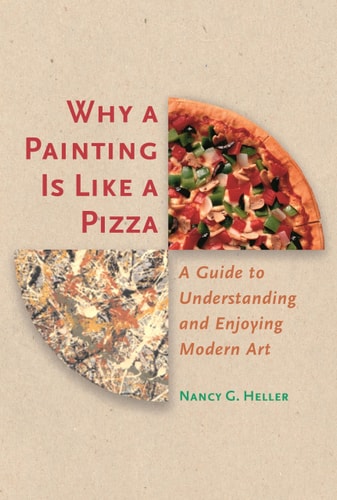 Why a Painting Is Like a Pizza A Guide to Understanding and Enjoying Modern Art