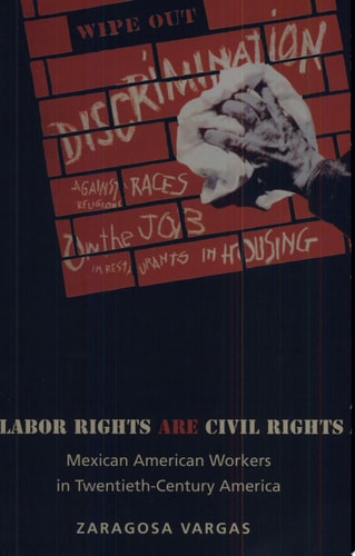 Labor Rights are Civil Rights Mexican American Workers in Twentieth-century America