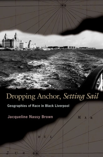 Dropping Anchor, Setting Sail Geographies of Race in Black Liverpool