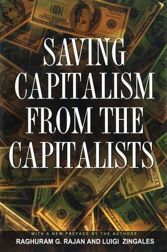 Saving Capitalism from the Capitalists Unleashing the Power of Financial Markets to Create Wealth and Spread Opportunity