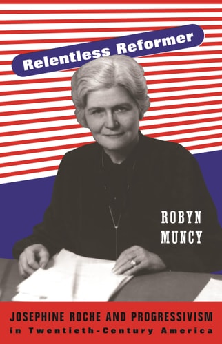 Relentless Reformer Josephine Roche and Progressivism in Twentieth-century America