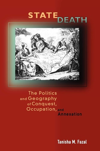 State Death The Politics and Geography of Conquest, Occupation, and Annexation