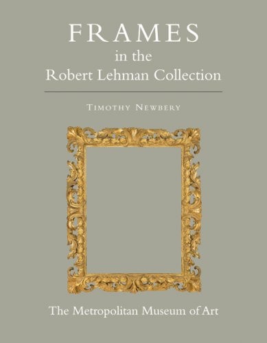 The Robert Lehman Collection at The Metropolitan Museum of Art, Volume XIII: Frames (ROBERT LEHMAN COLLECTION IN THE METROPOLITAN MUSEUM OF ART)
