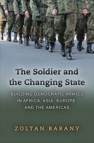 The Soldier and the Changing State Building Democratic Armies in Africa, Asia, Europe, and the Americas