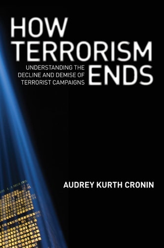 How Terrorism Ends Understanding the Decline and Demise of Terrorist Campaigns