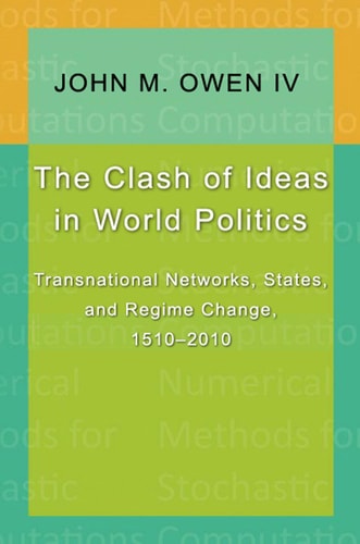 The Clash of Ideas in World Politics: Transnational Networks, States, and Regime Change, 1510-2010 (Princeton Studies in International History and Politics, 123)