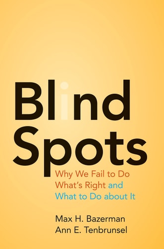 Blind Spots Why We Fail to Do What's Right and What to Do about It