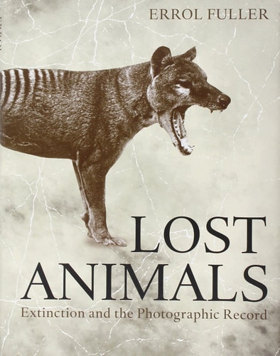 Lost Animals Extinction and the Photographic Record