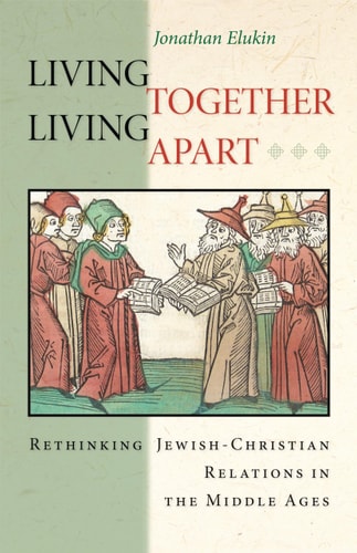 Living Together, Living Apart Rethinking Jewish-Christian Relations in the Middle Ages