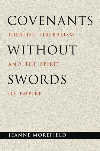 Covenants Without Swords Idealist Liberalism and the Spirit of Empire