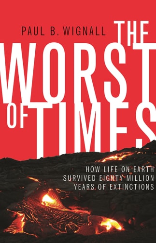 The Worst of Times How Life on Earth Survived Eighty Million Years of Extinctions