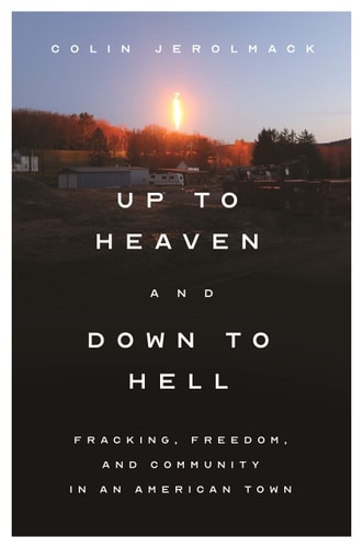 Up to Heaven and Down to Hell Fracking, Freedom, and Community in an American Town