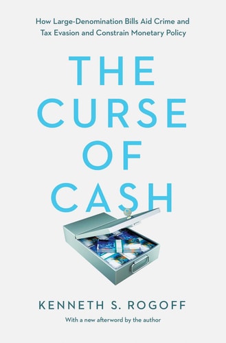 The Curse of Cash How Large-Denomination Bills Aid Crime and Tax Evasion and Constrain Monetary Policy