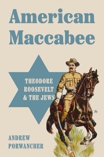 American Maccabee Theodore Roosevelt and the Jews