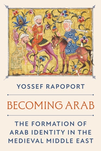 Becoming Arab The Formation of Arab Identity in the Medieval Middle East